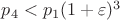 $p_4<p_1(1+\varepsilon)^3$