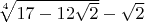 $\sqrt [4]{17-12\sqrt{2}}  - \sqrt{2}$