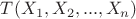 $T(X_1, X_2, ..., X_n)$