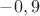 $-0,9$