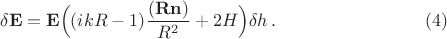 $$
\delta\mathbf{E}=\mathbf{E}\Big((ikR-1)\frac{(\mathbf{R}\mathbf{n})}{R^2}
+2H\Big)\delta h\,.\eqno(4)
$$