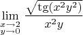 $$
\mathop {\lim }\limits_{\scriptstyle x \to  2  \hfill \atop 
  \scriptstyle y \to  0  \hfill}  \frac{\sqrt{\tg (x^2y^2)}}{x^2y} } 
$$