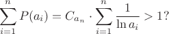 $$\sum \limits_{i=1}^n P(a_i)=C_{a_n} \cdot \sum \limits_{i=1}^n \frac 1 {\ln a_i}>1 ?$$
