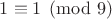 $1\equiv 1\pmod 9$