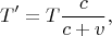 $$T'=T \frac{c}{c+v},$$