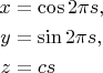 \begin{align*}
x &= \cos 2 \pi s,
\\
y &= \sin 2 \pi s,
\\
z &= c s
\end{align*}