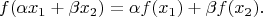 $$f(\alpha x_1+\beta x_2) = \alpha f(x_1)+\beta f(x_2). $$
