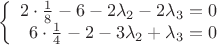 $$\left\{
\begin{array}{rcl}
 2 \cdot \frac{1}{8} -6 -2\lambda_2 -2\lambda_3 =0\\
 6\cdot \frac{1}{4} -2 -3\lambda_2 +\lambda_3 =0\\
\end{array}
\right.$$
