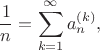 $$\frac1n=\sum_{k=1}^{\infty}a^{(k)}_n,$$