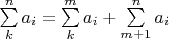 $\sum\limits_k^n a_i=\sum\limits_k^m a_i+ \sum\limits_{m+1}^n a_i$