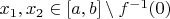 $x_1,x_2\in [a,b]\setminus f^{-1}(0)$