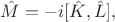 $\hat M = -i[ \hat K, \hat L ], $