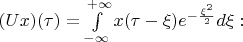 $(Ux)(\tau) = \int\limits_{-\infty}^{+\infty}x(\tau-\xi)e^{-\frac{\xi^2}{2}}d\xi:$