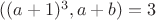 $((a+1)^3,a+b)=3$