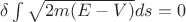$\[\delta \int {\sqrt {2m(E - V)} ds}  = 0\]$