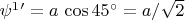 $\psi^1' =a\,\cos 45^\circ=a/\sqrt 2$