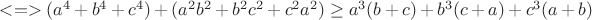 $       <=>  (a^4 + b^4+c^4)+(a^2b^2+b^2c^2+c^2a^2)\geq a^3(b+c)+b^3(c+a)+c^3(a+b)