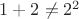 $1+2\ne2^2$