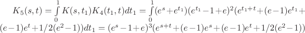 $K_5(s,t)=\int\limits_{0}^{1}K(s,t_1)K_4(t_1,t)dt_1=\int\limits_{0}^{1}(e^s+e^{t_1})(e^{t_1}-1+e)^2(e^{t_1+t}+(e-1)e^{t_1}+(e-1)e^t+1/2(e^2-1))dt_1=(e^s-1+e)^3(e^{s+t}+(e-1)e^s+(e-1)e^t+1/2(e^2-1))$