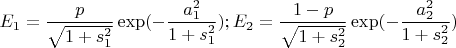 $E_1=\dfrac{p}{\sqrt{1+s_1^2}}\exp(-\dfrac{a_1^2}{1+s_1^2}); E_2=\dfrac{1-p}{\sqrt{1+s_2^2}}\exp(-\dfrac{a_2^2}{1+s_2^2})$