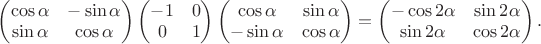 $\begin{pmatrix} \cos\alpha & -\sin\alpha \\ \sin\alpha & \cos\alpha \end{pmatrix} \begin{pmatrix} -1 & 0 \\ 0 & 1 \end{pmatrix} \begin{pmatrix} \cos\alpha & \sin\alpha \\ -\sin\alpha & \cos\alpha \end{pmatrix} = \begin{pmatrix} -\cos 2\alpha & \sin 2\alpha \\ \sin 2\alpha & \cos 2\alpha \end{pmatrix}.$