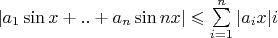 $\[
\left| {a_1 \sin x + .. + a_n \sin nx} \right| \leqslant \sum\limits_{i = 1}^n {\left| {a_i x} \right|} i
\]$