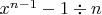 $x^{n-1}-1\div n$