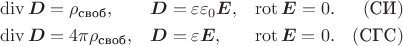 $$\begin{aligned}\operatorname{div}\boldsymbol{D}&=\rho_\text{своб},&\boldsymbol{D}&=\varepsilon\varepsilon_0\boldsymbol{E},&\operatorname{rot}\boldsymbol{E}&=0.&(\text{СИ})\\\operatorname{div}\boldsymbol{D}&=4\pi\rho_\text{своб},&\boldsymbol{D}&=\varepsilon\boldsymbol{E},&\operatorname{rot}\boldsymbol{E}&=0.&(\text{СГС})\end{aligned}$$