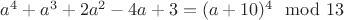 $a^4+a^3+2a^2-4a+3=(a+10)^4 \mod 13$