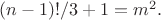 $(n-1)!/3+1=m^2.$