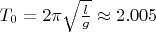 $T_0=2\pi\sqrt{l\over g}\approx2.005$
