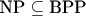 $\text{NP} \subseteq \text{BPP}$