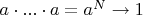 $a\cdot ... \cdot a =a^N \to 1$
