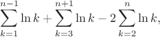 $$\sum_{k = 1}^{n - 1} \ln k + \sum_{k = 3}^{n + 1} \ln k - 2 \sum_{k = 2}^n \ln k,$$