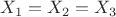 $X_1=X_2=X_3$