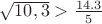 $\sqrt{10,3}>\frac{14.3}{5}$