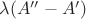 $\lambda(A''-A')$ $\lambda(A''-A')$