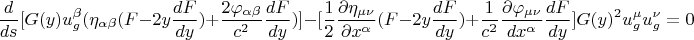 $$ \frac {d} {ds} [ G(y) u_g^{\beta} (\eta_{\alpha \beta}} (F - 2 y \frac {dF} {dy}) +\frac {2 \varphi_{\alpha \beta}} {c^2} \frac {dF} {dy})] - [\frac {1} {2} \frac {\partial \eta_{\mu \nu} } {\partial x^{\alpha}} (F - 2 y \frac {dF} {dy})  + \frac {1} {c^2} \frac {\partial \varphi_{\mu \nu}} {dx^{\alpha}} \frac {dF} {dy}] G(y)^2 u^{\mu}_g u^{\nu}_g = 0  $$