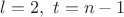 $l=2,\ t=n-1$