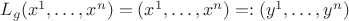 $L_{g}(x^{1},\ldots,x^{n})=(x^{1},\ldots,x^{n})=:(y^{1},\ldots,y^{n})$