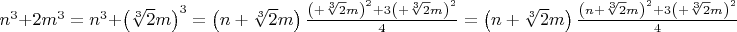 $ {{n}^{3}}+2{{m}^{3}}={{n}^{3}}+{{\left( \sqrt[3]{2}m \right)}^{3}}=\left( n+\sqrt[3]{2}m \right)\frac{{{\left( +\sqrt[3]{2}m \right)}^{2}}+3{{\left( +\sqrt[3]{2}m \right)}^{2}}}{4}=  \left( n+\sqrt[3]{2}m \right)\frac{{{\left( n+\sqrt[3]{2}m \right)}^{2}}+3{{\left( +\sqrt[3]{2}m \right)}^{2}}}{4} $