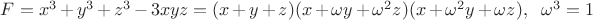 $F=x^3+y^3+z^3-3xyz=(x+y+z)(x+\omega y+\omega^2 z)(x+\omega^2 y+\omega z), \ \ \omega^3=1$