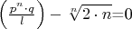 $\left(\frac{p^{n} \cdot q}{l} \right)-\sqrt[n]{2 \cdot n}$=0