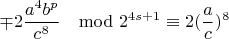 $$\mp 2\frac{a^4b^p}{c^8}\mod 2^{4s+1}\equiv 2(\frac{a}{c})^{8} $$