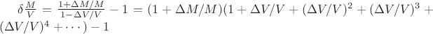 $\delta\frac M V=\frac{1+\Delta M/M}{1-\Delta V/V}-1=(1+\Delta M/M)(1+\Delta V/V+(\Delta V/V)^2+(\Delta V/V)^3+(\Delta V/V)^4+\cdots)-1$