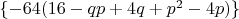 $\{-64(16-qp+4q+p^2-4p)\}$