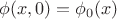 $\phi(x,0)=\phi_{0}(x)$