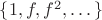 $\{1,f,f^2,\dots\}$
