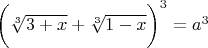 $\bigg( \sqrt[3]{3+x} + \sqrt[3]{1-x} \bigg)^3 = a^3$