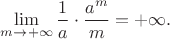 $$\lim_{m\to +\infty}\frac{1}{a}\cdot \frac{a^m}{m}=+\infty.$$